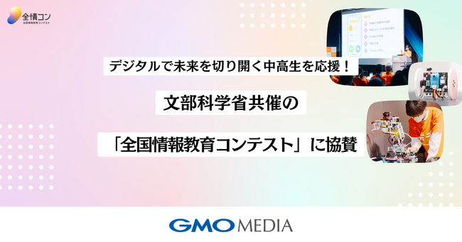 デジタルで未来を切り開く中高生を応援！GMOメディアが文部科学省共催の「全国情報教育コンテスト」に協賛