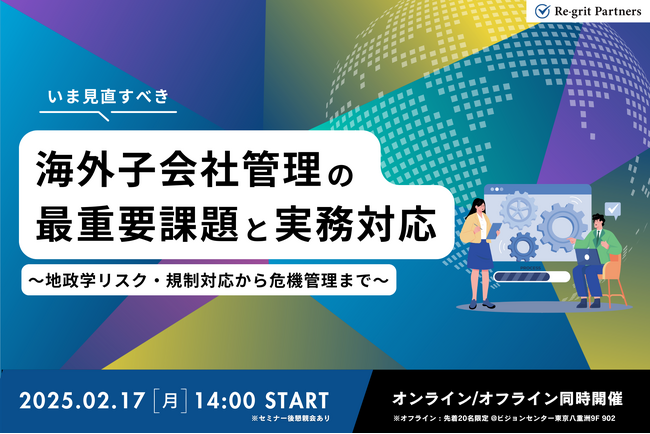 【セミナー開催】いま見直すべき、海外子会社管理の重要課題と実務対応～地政学リスク・規制対応から危機管理まで～
