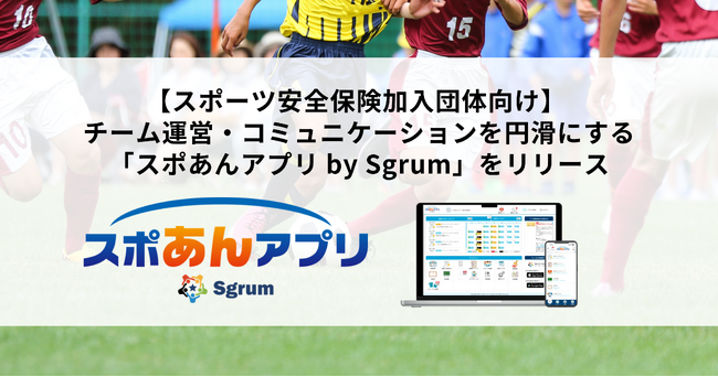 【スポーツ安全保険加入団体向け】チーム運営・コミュニケーションを円滑にする「スポあんアプリ by Sgrum」をリリース