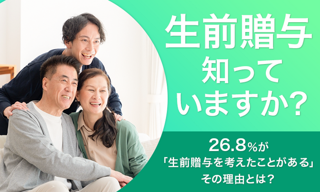 【生前贈与知っていますか？】26.8％が「生前贈与を考えたことがある」その理由とは？