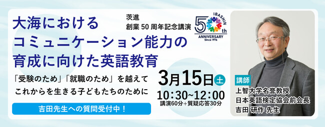 茨進創業50周年記念講演「大海におけるコミュニケーション能力の育成に向けた英語教育（上智大学名誉教授　吉田研作先生）」2月1日（土）より受付開始