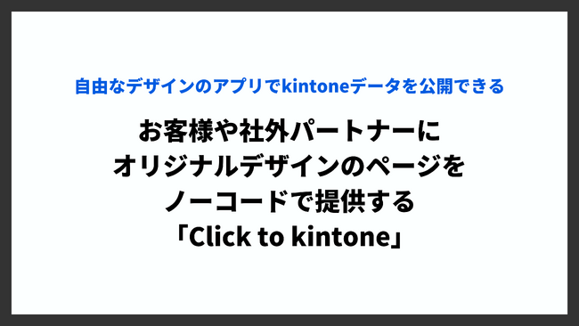 kintone内の情報をお客様やビジネスパートナーに公開できる「マイアプリ」をノーコードで作成する「Click to kintone」を提供開始！