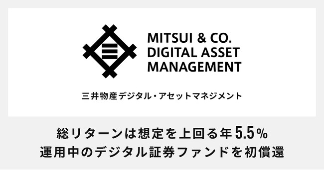 【総リターンは想定を上回る年5.5%（税引き前）】三井物産デジタル・アセットマネジメント、運用中のデジタル証券ファンドを早期売却し初償還