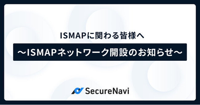 ISMAPに関する様々な情報交換ができる場としてクラウドベンダーのための「ISMAPネットワーク」を開設