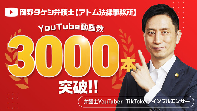 『岡野タケシ弁護士【アトム法律グループ】』のYoutubeチャンネルの投稿数が3000本突破!