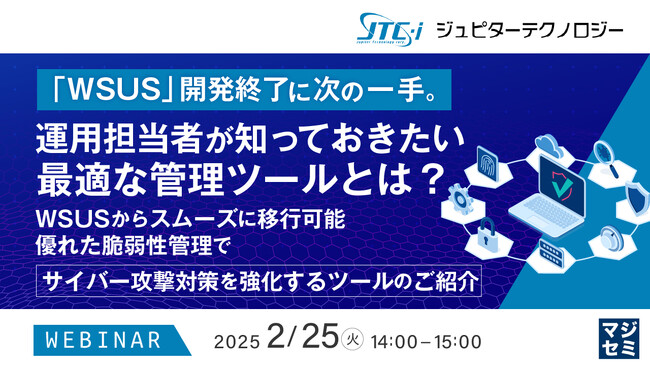 『「WSUS」開発終了に次の一手。 運用担当者が知っておきたい最適な管理ツールとは？』というテーマのウェビナーを開催