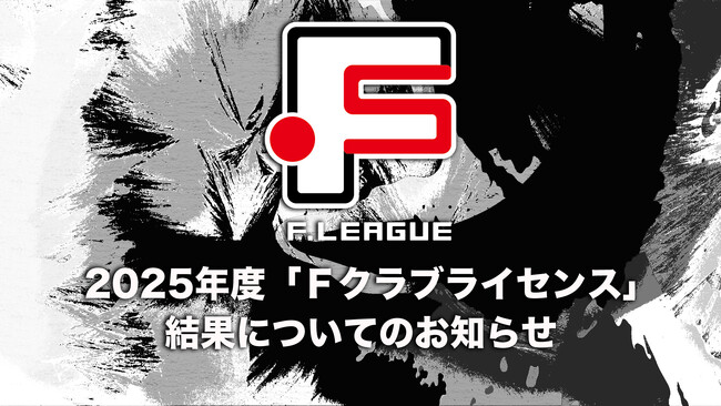 2025年度「Ｆクラブライセンス」結果についてのお知らせ【Ｆリーグ2024-2025 ディビジョン1・2】今こそ最高のフットサルを