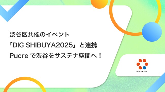 株式会社PBADAO、渋谷区共催のイベント「DIG SHIBUYA2025」と連携し「Pucre」を活用したグリーンアクションを開催！東急協賛によりPucreで渋谷をサステナ空間へジャック！