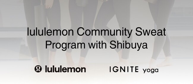IGNITE YOGA studio hがlululemon主催の「lululemon Community Sweat Program with Shibuya」へ渋谷区のヨガスタジオとして唯一参画！