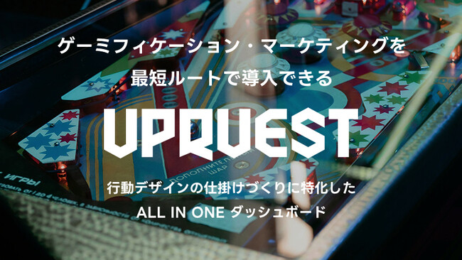 ゲーミフィケーションでマーケティング成果を最大化！オールインワンダッシュボード「UPQUEST」提供開始