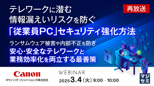『【再放送】テレワークに潜む情報漏えいリスクを防ぐ「従業員PC」セキュリティ強化方法』というテーマのウェビナーを開催