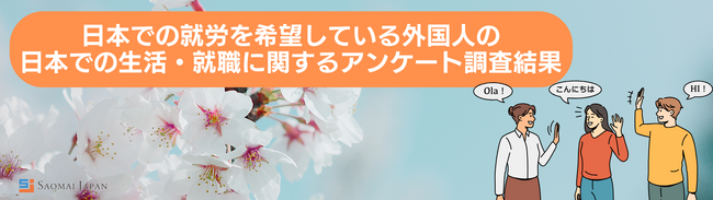【外国人材採用】日本での就労を希望している外国人の日本での生活・就職に関するアンケート調査結果（2024年）