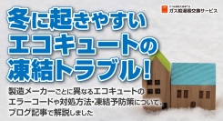 冬に起きやすいエコキュートの凍結トラブル！製造メーカーごとに異なるエコキュートのエラーコードや対処方法・凍結予防策について、ブログ記事で解説しました