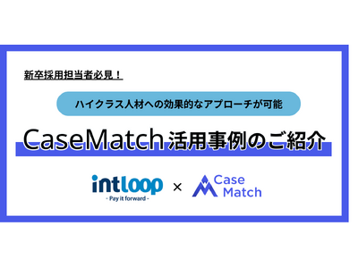 【採用担当者必見！】ハイクラス人材への効果的なアプローチが可能なCaseMatch｜INTLOOP株式会社の活用事例をご紹介