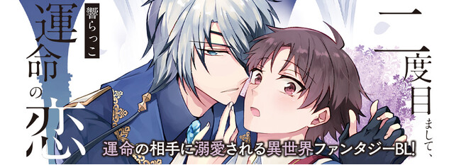 「これでお前は、俺のものだ──」運命の相手に溺愛される異世界ファンタジーBL！『二度目まして、運命の恋』発売