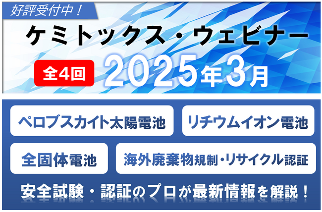 【安全試験のプロが解説！ケミトックス・ウェビナー】ペロブスカイト太陽電池、全固体電池、リチウムイオン電池、海外リサイクル認証の最新情報＆基礎知識を解説します！【3月5日、12日、19日、26日】