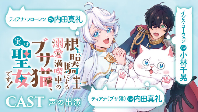 【CV：内田真礼/小林千晃】ボイスコミック動画を新たに公開！呪いでブサ猫にされた天真爛漫な聖女×超猫好き根暗騎士のピュアラブファンタジー！『根暗騎士による溺愛満喫中のブサ猫、実は聖女です！』