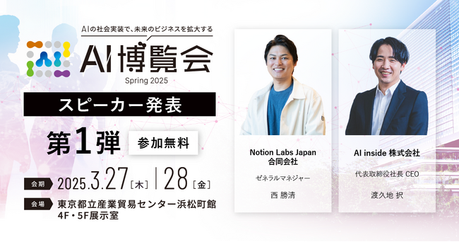 【AI博覧会 Spring 2025】 第1弾スピーカーを発表！Notion Labs Japan 西氏、AI inside 渡久地氏が登壇！