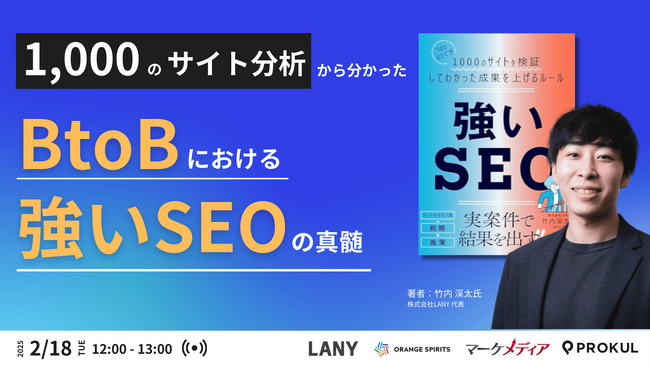 【2/18（火）開催セミナー】“BtoBにおける強いSEO”の真髄：1000のサイト分析から導き出された成果を上げるルールに、株式会社LANY代表取締役竹内が登壇！