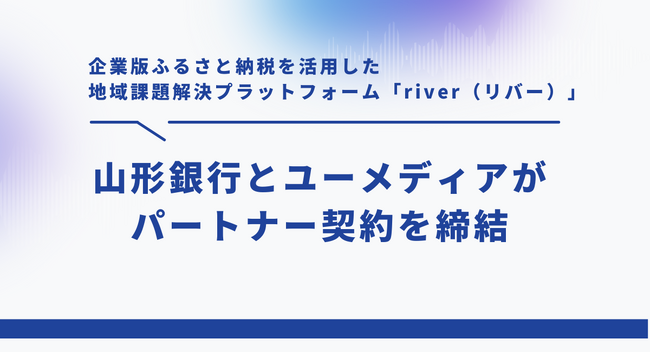 企業版ふるさと納税を活用した地域課題解決プラットフォーム「river」、山形銀行とパートナー契約を締結