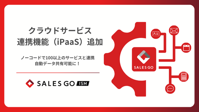 国産SFA『SALES GO ISM』がクラウドサービス連携機能（iPaaS）を追加～100以上の外部サービスと順次連携開始～