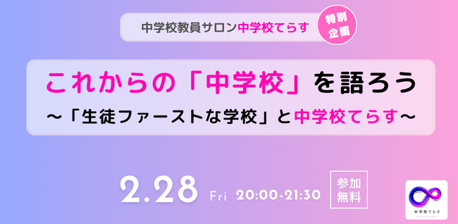 【2/28（金）開催】これからの「中学校」を語ろう ～「生徒ファーストな学校」と中学校てらす～