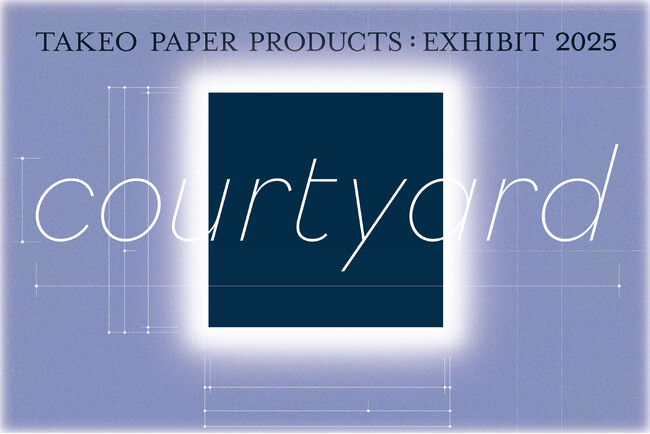 【紙の専門商社 竹尾】「TAKEO PAPER PRODUCTS: EXHIBIT 2025 