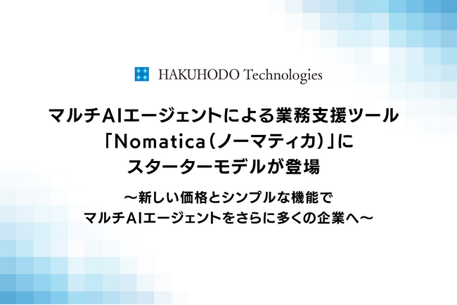 マルチAIエージェントによる業務支援ツール 「Nomatica（ノーマティカ）」にスターターモデルが登場