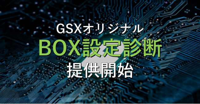 国内19,000社(*)で導入されているストレージサービス「Box」をセキュアに利用するための GSXオリジナル「Box設定診断サービス」を丸紅I-DIGIOホールディングスと連携し提供開始
