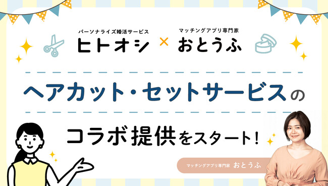 婚活サービス「ヒトオシ」×マッチングアプリ専門家「おとうふ」 ヘアカット・セットサービスのコラボキャンペーンをスタート！