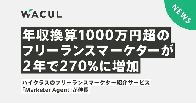 年収換算1000万円超のフリーランスマーケターが続々誕生！株式会社WACUL、ハイクラスのフリーランスマーケター紹介サービス「Marketer Agent」を本格拡充