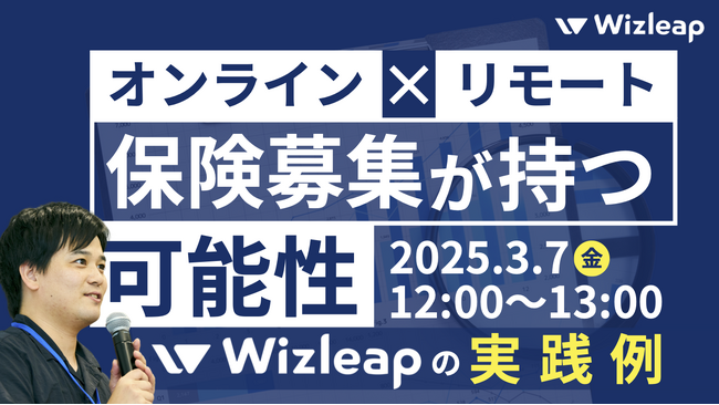 「マネーキャリア」を運営するWizleapが、3月7日(金)に『オンライン×リモート×保険募集が持つ可能性！-Wizleapの実践例-』オンラインセミナーを開催！