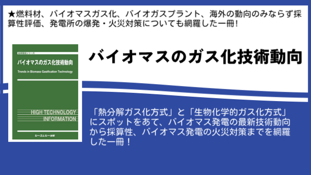 「熱分解ガス化方式」「生物化学的ガス化方式」に焦点をあて、バイオマス発電の最新動向を纏めた書籍『バイオマスのガス化技術動向』が3月3日に発売！！