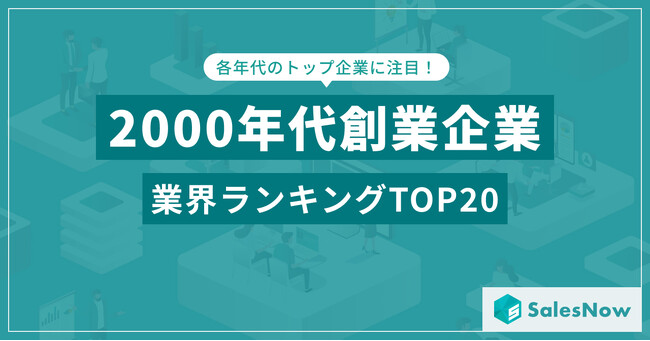 ITバブルとリーマンショック-2000年代創業企業の業界ランキングTOP20を発表！／SalesNow DBレポート