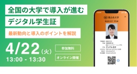 【無料ウェビナー】全国の大学で導入が進むデジタル学生証　- 最新動向と導入のポイントを解説 -　2025年4月22日(火)開催