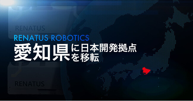 RENATUS ROBOTICS、日本開発拠点の愛知移転を決定