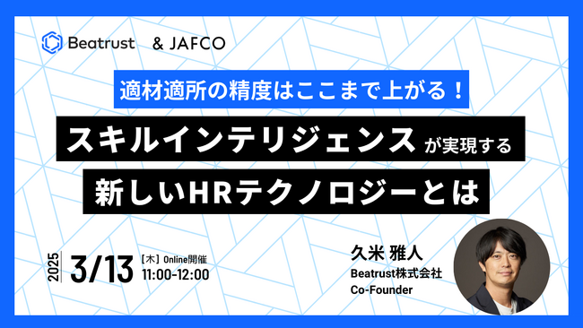 【無料オンラインセミナー：3月13日(木)開催】Beatrust ＆ JAFCO共同開催　『テーマ：適材適所の精度はここまで上がる！ ～スキルインテリジェンスが実現する人材活用の最先端～』