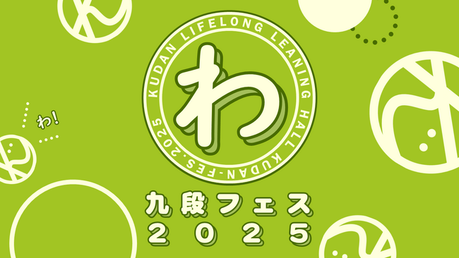 【わ!】生涯学習の集大成!「九段フェス2025」開催【3/22(土)・23(日)】