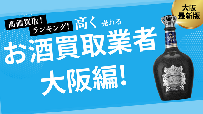 大阪のお酒買取ランキングを発表！おすすめ店舗を10店舗紹介