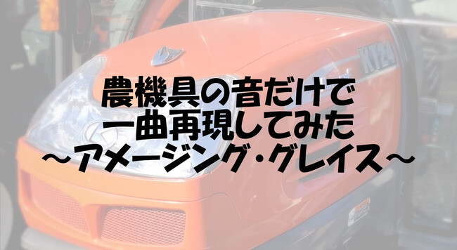 農機具だけで「アメージング・グレイス」を演奏！？農機具王が“農機具の音だけで奏でる”ユニークな動画企画を開始