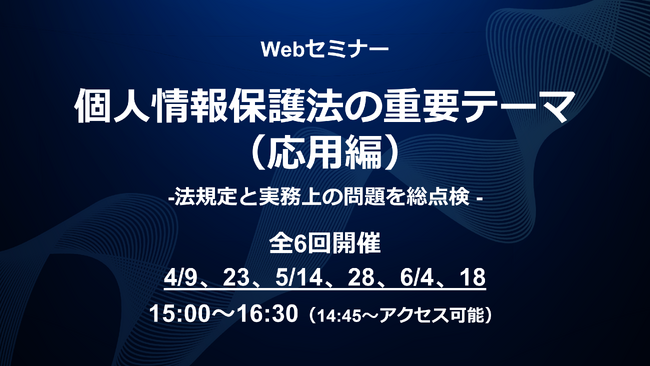 個人情報保護法の重要トピックと実務対応をおさらい！Webセミナー「個人情報保護法の重要テーマ（応用編）～法規定と実務上の問題を総点検～」を開催