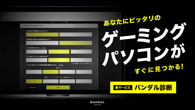 ゲーミングPCのBANDALが、あなたにぴったりのゲーミングPCが見つかる新サービス「バンダル診断」をリリース！