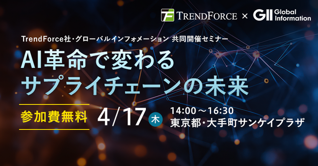 【4月17日開催｜TrendForce社×GII 無料セミナー】AI革命で変わるサプライチェーンの未来