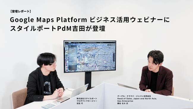 Google Maps Platform ビジネス活用ウェビナーにスタイルポートPdM吉田が登壇