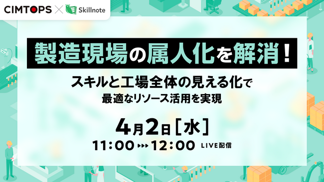 【4月2日開催】製造現場の属人化を解消！スキルと工場全体の見える化で最適なリソース活用を実現