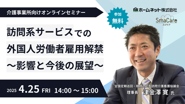 【4/25 無料オンラインセミナー開催】2025年4月解禁！訪問系サービスでの外国人労働者雇用解禁 ～影響と今後の展望～