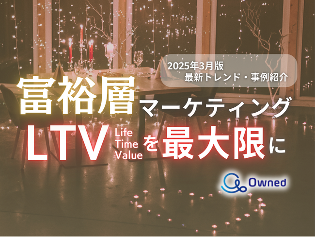 富裕層マーケティング｜LTVを最大限に高めるための最新トレンド・事例紹介をまとめたレポートを無料公開【2025年3月版】
