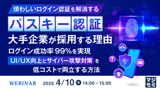 『煩わしいログイン認証を解消する「パスキー認証」　大手企業が採用する理由』というテーマのウェビナーを開催
