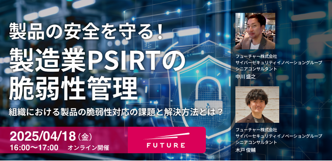 「製品の安全を守る！PSIRT運用の脆弱性管理～組織における製品の脆弱性対応の課題と解決方法とは？～」
