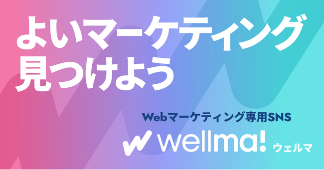 【キャンペーン実施中！】マーケティング会社の「想い」が届く、共感でつながるプラットフォーム「Wellma（ウェルマ）」